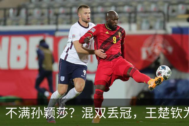 不满孙颖莎？混双丢冠，王楚钦为何黑脸？原因找到，谁注意退场举动