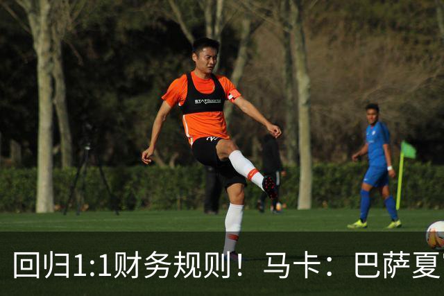 回归1:1财务规则！马卡：巴萨夏窗引援与注册获全面松绑