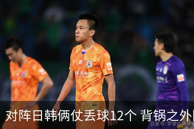 对阵日韩俩仗丢球12个 背锅之外国安门将没责任？