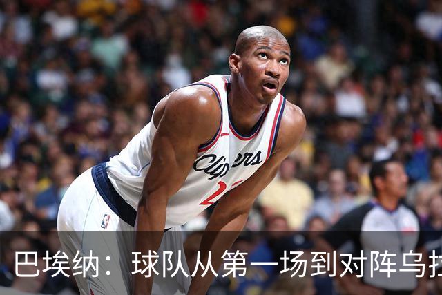 巴埃纳：球队从第一场到对阵乌拉圭进步了很多 祝愿库库一切都好