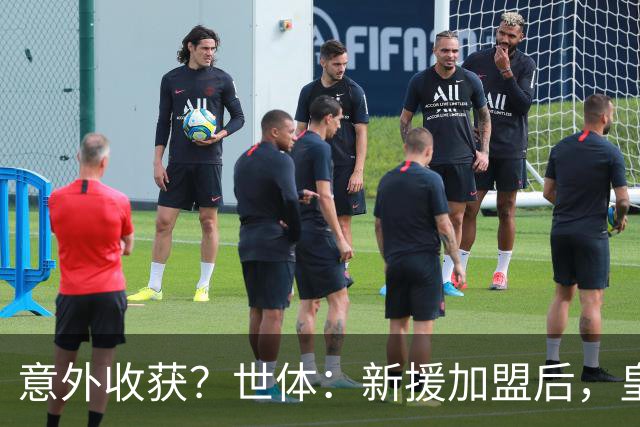 意外收获？世体：新援加盟后，皇马将从7月1日起获得FIFA补偿金