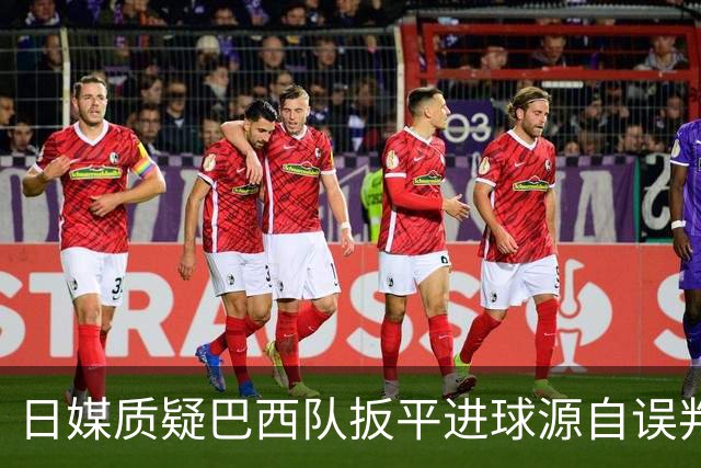 日媒质疑巴西队扳平进球源自误判 本应获得角球却变门球