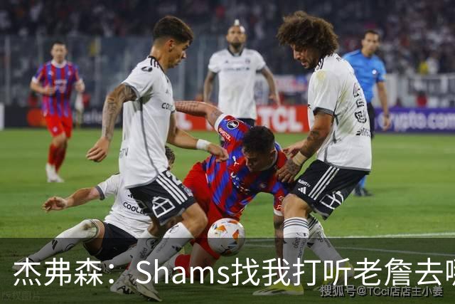 杰弗森：Shams找我打听老詹去哪 还以为他无所不知 但我也不知道