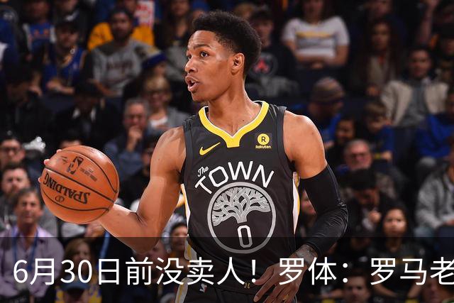6月30日前没卖人！罗体：罗马老板想和欧足联谈判并支付千万罚款